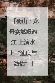 衡山：龙舟赛燃爆湘江 上演水上“速度与激情”