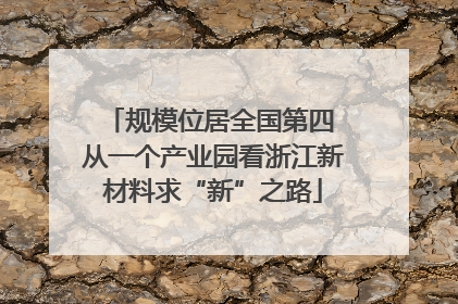 规模位居全国第四 从一个产业园看浙江新材料求“新”之路