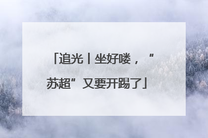 追光丨坐好喽，“苏超”又要开踢了