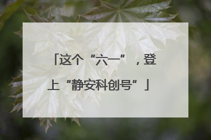这个“六一”，登上“静安科创号”