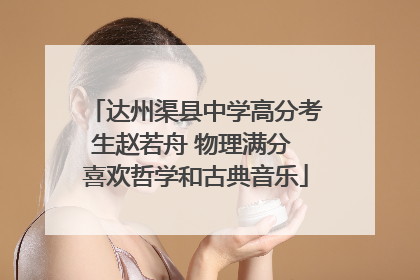 达州渠县中学高分考生赵若舟 物理满分 喜欢哲学和古典音乐
