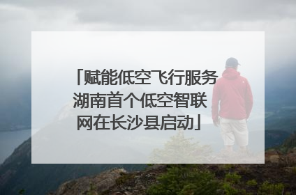 赋能低空飞行服务 湖南首个低空智联网在长沙县启动