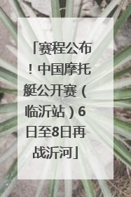 赛程公布！中国摩托艇公开赛（临沂站）6日至8日再战沂河