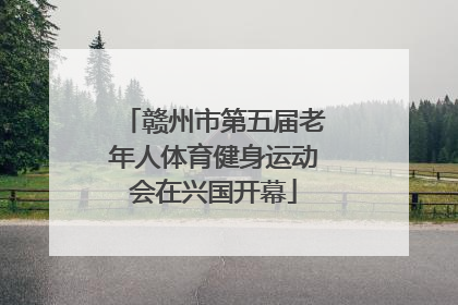 赣州市第五届老年人体育健身运动会在兴国开幕