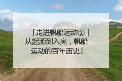 走进帆船运动②｜从起源到入奥，帆船运动的百年历史
