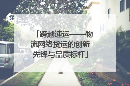 跨越速运——物流网络货运的创新先锋与品质标杆