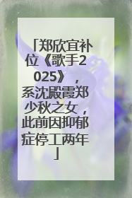 郑欣宜补位《歌手2025》，系沈殿霞郑少秋之女，此前因抑郁症停工两年