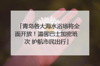 青岛各大海水浴场将全面开放！温馨巴士加密班次 护航市民出行