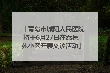 青岛市城阳人民医院将于6月27日在泰德苑小区开展义诊活动