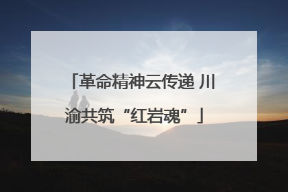 革命精神云传递 川渝共筑“红岩魂”