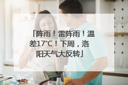 阵雨！雷阵雨！温差17℃！下周，洛阳天气大反转