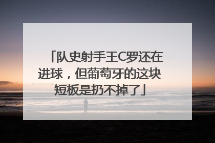 队史射手王C罗还在进球，但葡萄牙的这块短板是扔不掉了