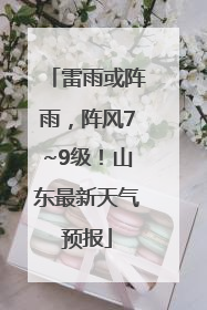 雷雨或阵雨，阵风7~9级！山东最新天气预报