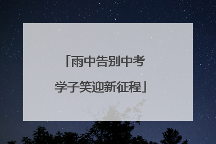 雨中告别中考 学子笑迎新征程