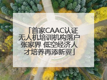 首家CAAC认证无人机培训机构落户张家界 低空经济人才培养再添新翼
