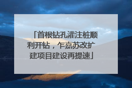 首根钻孔灌注桩顺利开钻，乍嘉苏改扩建项目建设再提速