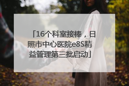 16个科室接棒，日照市中心医院e8S精益管理第三批启动