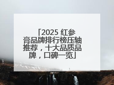 2025 红参膏品牌排行榜压轴推荐，十大品质品牌，口碑一览