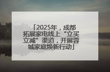 2025年，成都拓展家电线上“立买立减”渠道，开展蓉城家庭焕新行动