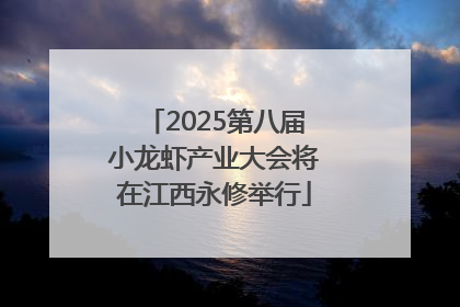 2025第八届小龙虾产业大会将在江西永修举行