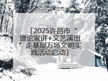 2025许昌市“理论宣讲+文艺演出”走基层万场文明实践活动启动
