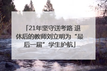 21年坚守送考路 退休后的教师刘立明为“最后一届”学生护航