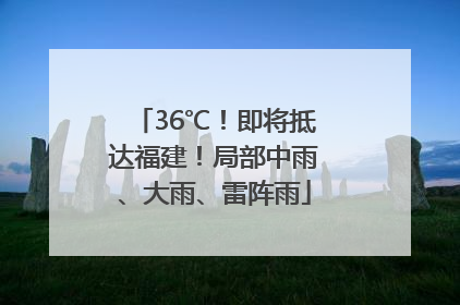 36℃！即将抵达福建！局部中雨、大雨、雷阵雨