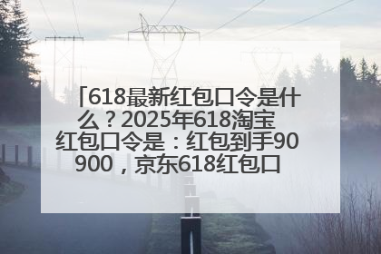 618最新红包口令是什么？2025年618淘宝红包口令是：红包到手90900，京东618红包口令是：红包到手798