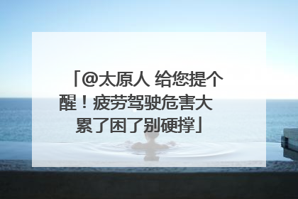 @太原人 给您提个醒！疲劳驾驶危害大 累了困了别硬撑