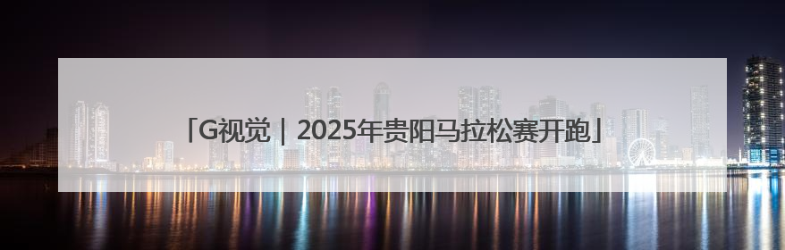 G视觉｜2025年贵阳马拉松赛开跑